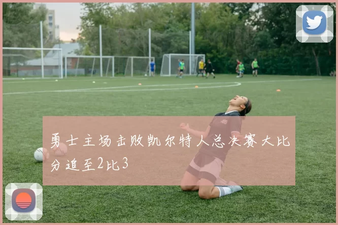 勇士主场击败凯尔特人总决赛大比分追至2比3