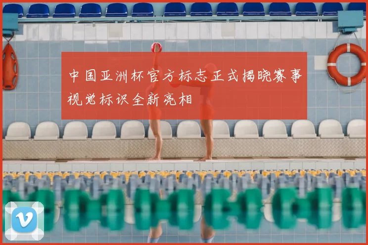 中国亚洲杯官方标志正式揭晓赛事视觉标识全新亮相