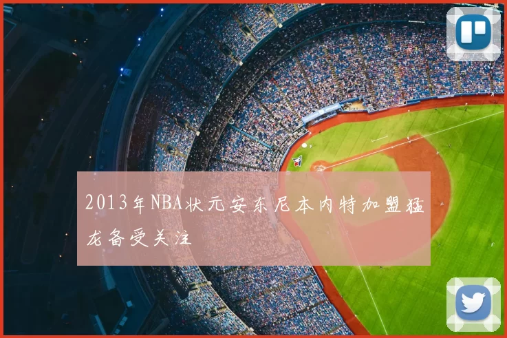 2013年NBA状元安东尼本内特加盟猛龙备受关注