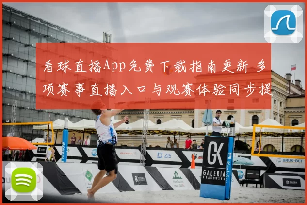看球直播App免费下载指南更新 多项赛事直播入口与观赛体验同步提升