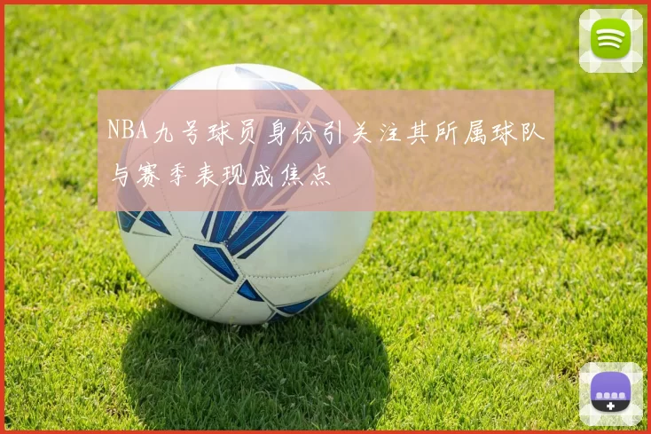 NBA九号球员身份引关注其所属球队与赛季表现成焦点