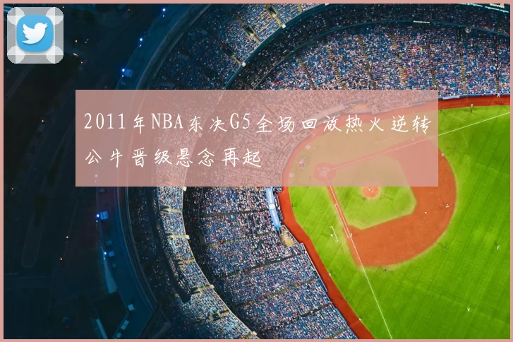 2011年NBA东决G5全场回放热火逆转公牛晋级悬念再起