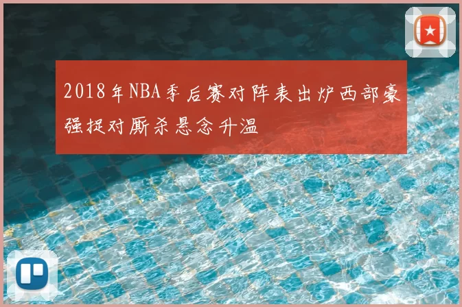 2018年NBA季后赛对阵表出炉西部豪强捉对厮杀悬念升温
