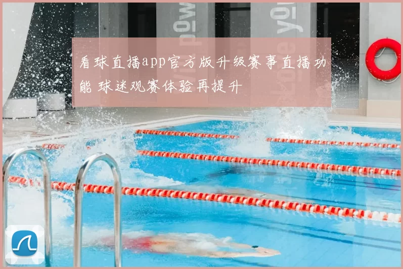 看球直播app官方版升级赛事直播功能 球迷观赛体验再提升
