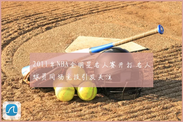 2011年NBA全明星名人赛开打 名人球员同场竞技引发关注