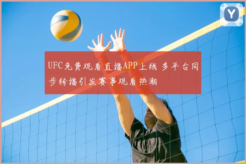 UFC免费观看直播APP上线 多平台同步转播引发赛事观看热潮