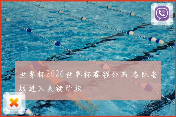 世界杯2026世界杯赛程公布 各队备战进入关键阶段