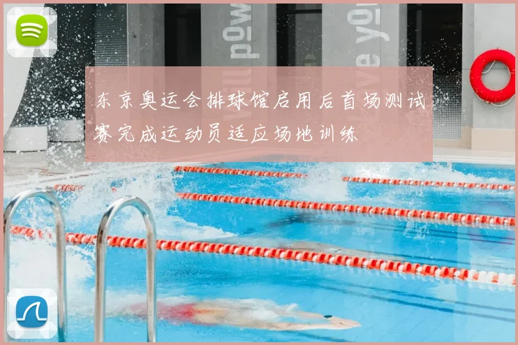 东京奥运会排球馆启用后首场测试赛完成运动员适应场地训练